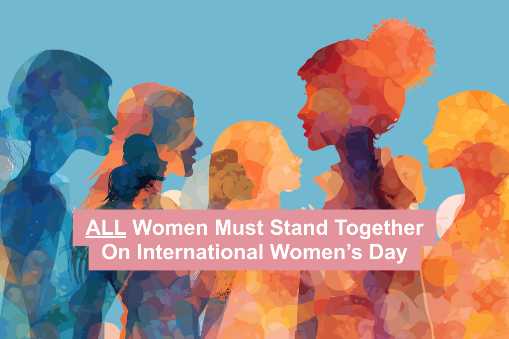 All Women Must Stand Together on International Women’s Day