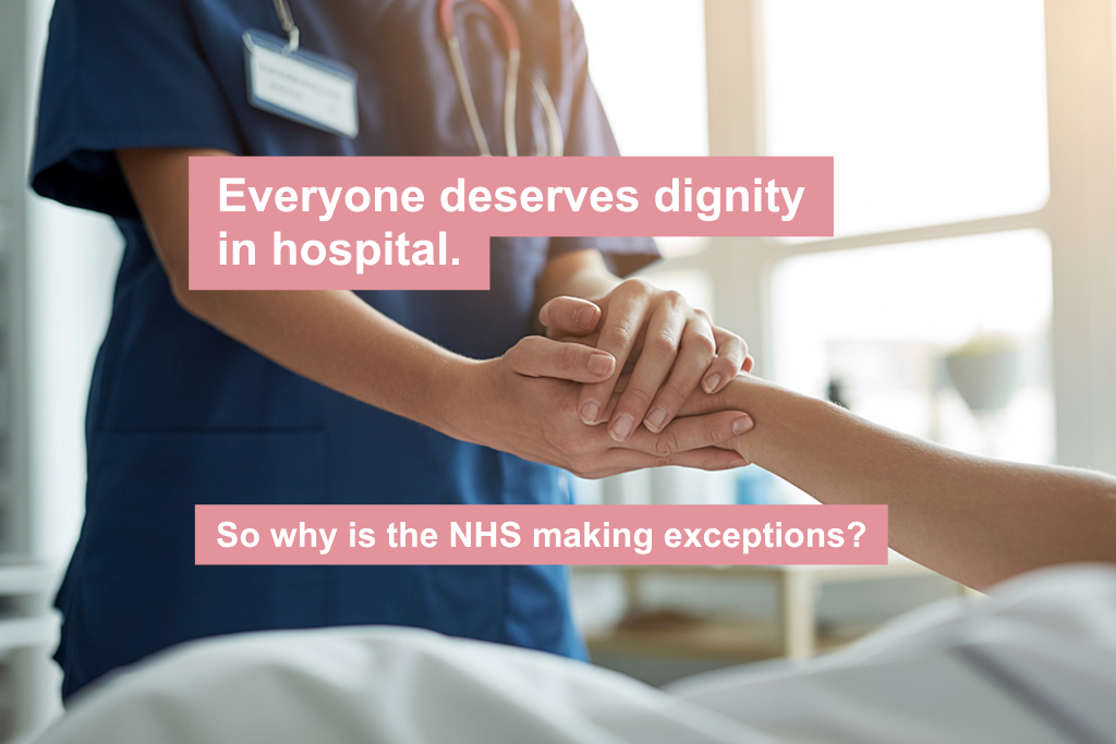 Everyone deserves dignity in hospital, so why is the NHS making exceptions?